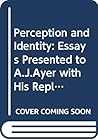 Perception and Identity: Essays Presented to A.J. Ayer with His Replies to Them