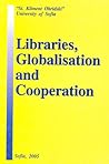 Libraries, Globalisation & Cooperation: Papers for the International Conference, Sofia, Bulgaria November 2004 Libraries, Globalisation & Cooperation: Papers for the International Conference, Sofia, Bulgaria November 2004