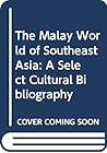 The Malay World of Southeast Asia: A Select Cultural Bibliography The Malay World of Southeast Asia: A Select Cultural Bibliography