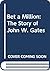 Bet a Million: The Story of John W. Gates
