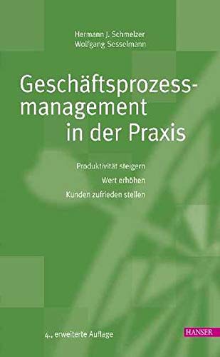 Geschäftsprozessmanagement In Der Praxis: Produktivität Steigern   Wert Erhöhen   Kunden Zufrieden Stellen (Hardcover)