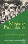 Missing Boundaries: Refugees, Migrants, Stateless and Internally Displaced Persons in South Asia Missing Boundaries: Refugees, Migrants, Stateless and Internally Displaced Persons in South Asia