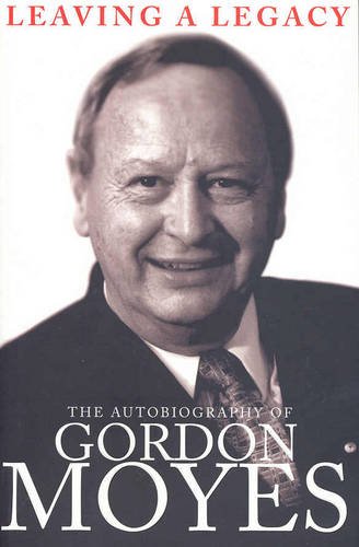 Leaving a Legacy: The Autobiography of Gordon Moyes (Paperback)