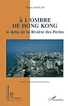 A l'ombre de Hong Kong: Le delta de la Rivière des Perles (French Edition)