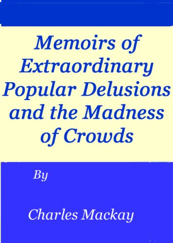 Memoirs of Extraordinary Popular Delusions & the Madness of Crowds