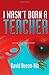 I Wasn't Born a Teacher