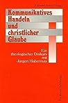 Kommunikatives Handeln und christlicher Glaube: ein theologischer Diskurs mit Jürgen Habermas