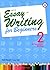 Essay Writing for Beginners 2, Independent Writing (Intermediate Level; Interactive Guide to Essay Writing; Ideal for TOEFL iBT Practice)