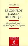 Le complot dans la République stratégies du secret, de Boulanger à la Cagoule Le complot dans la République stratégies du secret, de Boulanger à la Cagoule