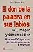 El Don De La Palabra En Sus Labios: Voz, Imagen Y Comunicación:  Más De 400 Tips Para Persuadir, Convocar Y Negociar