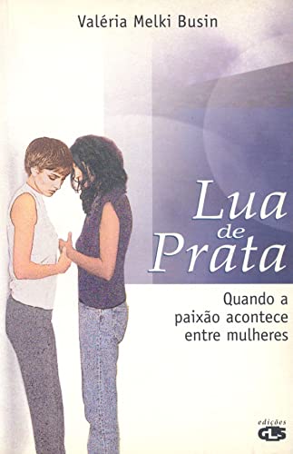 Lua De Prata: Quando A Paixao Acontece Entre Mulheres (Portuguese Edition)