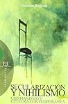 Secularización y nihilismo: Cristianismo y cultura contemporánea Secularización y nihilismo: Cristianismo y cultura contemporánea