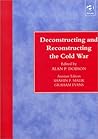Deconstructing and Reconstructing the Cold War