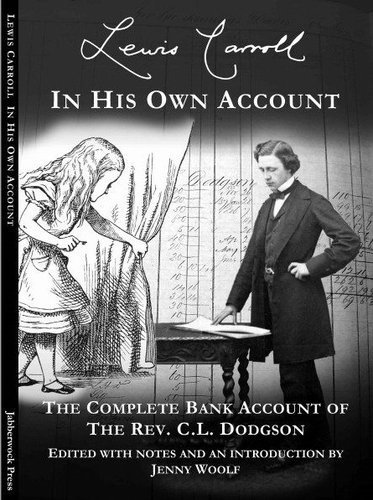 Lewis Carroll in His Own Account: The Complete Bank Account of the Rev. C. L. Dodgson (Paperback)