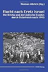 Flucht nach Eretz Israel: Die Bricha und der jüdische Exodus durch Österreich nach 1945 (German Edition)
