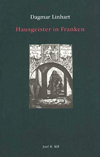 Hausgeister in Franken: Zur Phanomenologie, Uberlieferungsgeschichte Und Gelehrten Deutung Bestimmter Hilfreicher Oder Schadlicher Sagengestalten ... Zur Europaischen Ethnologie) (German Edition)