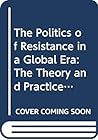 The Politics of Resistance in a Global Era: The Theory and Practice of Social Movements (Rethinking Globalizations) The Politics of Resistance in a Global Era: The Theory and Practice of Social Movements (Rethinking Globalizations)