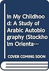 In My Childhood: A Study of Arabic Autobiography (Stockholm Oriental Series , No 15)