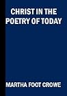 Christ in the Poetry of Today, An Anthology From American Poets Christ in the Poetry of Today, An Anthology From American Poets