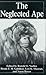 The Neglected Ape (NATO Asi Series A. Life Sciences; 282): Papers from the International Orangutan Conference