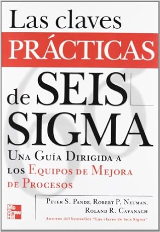 LAS CLAVES PRACTICAS DE SEIS SIGMA.UNA GUIA DIRIGIDA A LOS EQUIPOS DE MEJORA DE PROCESOS (Spanish Edition)