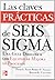 LAS CLAVES PRACTICAS DE SEIS SIGMA.UNA GUIA DIRIGIDA A LOS EQUIPOS DE MEJORA DE PROCESOS (Spanish Edition)
