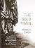 GOLD TRAIN: The Destruction of the Jews and the Second World War's Most Terrible Robbery