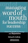 Managing Word Of Mouth For Leadership Success: Connecting Healthcare Strategy And Reputation (American College Of Healthcare Executives Management Series) Managing Word Of Mouth For Leadership Success: Connecting Healthcare Strategy And Reputation (American College Of Healthcare Executives Management Series)