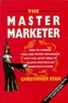The Master Marketer: How to Combine Tried and Tested Techniques With the Latest Ideas to Achieve Spectacular Marketing Success