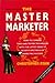 The Master Marketer: How to Combine Tried and Tested Techniques With the Latest Ideas to Achieve Spectacular Marketing Success