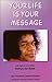 Your Life is Your Message  by Charlene Leslie-Chaden