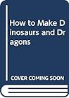 How to Make Dinosaurs and Dragons