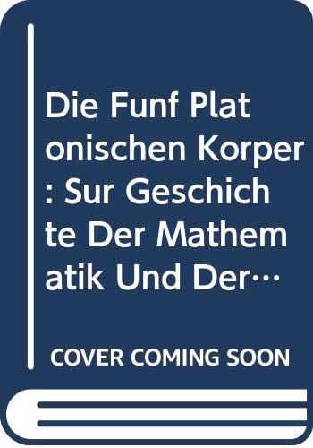 Die Funf Platonischen Korper: Sur Geschichte Der Mathematik Und Der Elementelehre Platons Und Der Pythagoreer (History of Ideas in Ancient Greece)