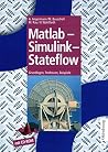 Matlab - Simulink - Stateflow. Grundlagen, Toolboxen, Beispiele. Matlab - Simulink - Stateflow. Grundlagen, Toolboxen, Beispiele.