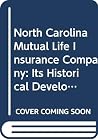 North Carolina Mutual Life Insurance Company: Its Historical Development and Current Operations (Companies and Men Series Business Enterprises in Am) North Carolina Mutual Life Insurance Company: Its Historical Development and Current Operations (Companies and Men Series Business Enterprises in Am)