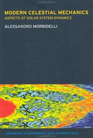 Modern Celestial Mechanics: Dynamics in the Solar System (Advances in Astronomy and Astrophysics, 5)
