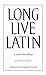 Long Live Latin : A Latin Miscellany