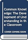 Common Knowledge: The Development of Understanding in the Classroom