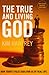The True and Living God: How Today's False Gods Rob Us of Real Life