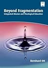 Beyond Fragmentation: Integrating Mission and Theological Education