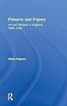 Pictures and Popery: Art and Religion in England, 1660–1760 Pictures and Popery: Art and Religion in England, 1660–1760