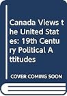 Canada Views the United States: 19th Century Political Attitudes