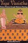 Yoga Vasishta-Vedanta Wisdom through Miniature paintings.