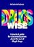Drugs Wise: A Practical Guide for Concerned Parents About the Use of Illegal