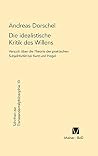 Die idealistische Kritik des Willens (Schriften Zur Transzendentalphilosophie) (German Edition) Die idealistische Kritik des Willens (Schriften Zur Transzendentalphilosophie) (German Edition)