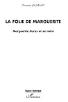 folie de Marguerite: Marguerite Duras et sa mère folie de Marguerite: Marguerite Duras et sa mère