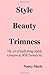 Style, Beauty, Trimness: The Art Of Easily Being Stylish, Attractive And Well Turned Out. (Volume 1)