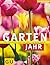 Garten-Jahr für Einsteiger. Schritt für Schritt zum grünen Paradies
