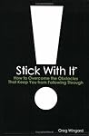 Stick With It: How to Overcome the Obstacles That Keep You from Following Through