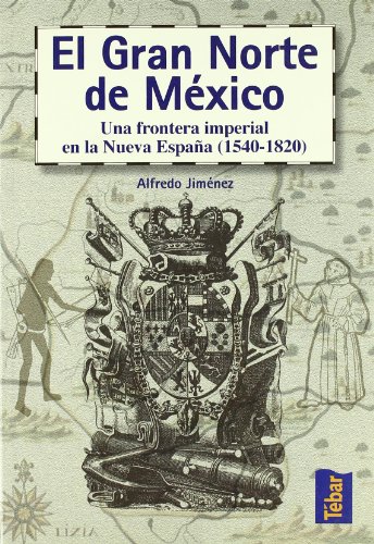 El gran norte de México: Frontera imperial en la Nueva España (1540-1820)
